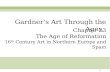 1 Chapter 23 The Age of Reformation 16 th Century Art in Northern Europe and Spain Gardner’s Art Through the Ages,