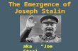 The Emergence of Joseph Stalin aka “Joe Steel”. The Emergence of Joseph Stalin Russia became the USSR (or Soviet Union) in 1922 Lenin died in 1924 The.