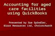 Accounting for aged care facilities using QuickBooks Presented by Sue Spindler, Eicor Resources Ltd, Christchurch.