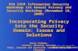 6th CACR Information Security Workshop 1st Annual Privacy and Security Workshop (November 10, 2000) Incorporating Privacy into the Security Domain: Issues.