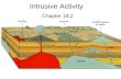 Intrusive Activity Chapter 18.2 Molten Magma is less dense than surrounding rocks. This forces magma to move upward intrude into, the overlying crust.