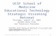 UCSF SOM Educational Technology Strategic Visioning – Developed Thursday, August 21, 2003. Updated Friday, September 11, 2015page 1 UCSF School of Medicine.