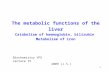 1 The metabolic functions of the liver Catabolism of haemoglobin, bilirubin Metabolism of iron Biochemistry VFU Lecture 15 2009 (J.S.)