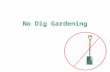 No Dig Gardening. WHY? * Any surface * Water holding * Nutrients * Clean – no toxins * Clean – no weed seeds * Replenish worn out soils quickly * No preparation.
