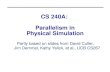 CS 240A: Parallelism in Physical Simulation Partly based on slides from David Culler, Jim Demmel, Kathy Yelick, et al., UCB CS267.