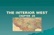 THE INTERIOR WEST CHAPTER #8.  The Interior West consists of: –the Great Plains –the Rocky Mtns. –Intermountain West.