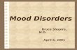Mood Disorders Bruce Shapiro, M.D. April 6, 2001.