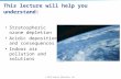 © 2011 Pearson Education, Inc. This lecture will help you understand: Stratospheric ozone depletion Acidic deposition and consequences Indoor air pollution.