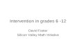 Intervention in grades 6 -12 David Foster Silicon Valley Math Initiative.