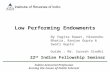 Low Performing Endowments By Yogita Rawat, Himanshu Bhatia, Ranjan Gupta & Swati Gupta Guide : Mr. Suresh Sindhi 22 nd Indian Fellowship Seminar Indian.