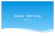 Goals Setting Unit #2. What is a Goal Anyway?  According to Merriam-Webster a goal is: the end toward which effort is directed. Goals are dreams and.
