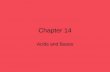 Chapter 14 Acids and Bases. Acid/Base Theories Arrhenius Theory –Acids produce H + ions in solution –Bases produce OH - ions in solution –Downside Must.