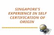 SINGAPORE’S EXPERIENCE IN SELF CERTIFICATION OF ORIGIN.