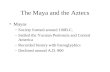 The Maya and the Aztecs Mayas –Society formed around 100B.C. –Settled the Yucatan Peninsula and Central America –Recorded history with hieroglyphics –Declined.