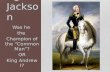 Age of Jackson Was he the Champion of the “Common Man”? OR King Andrew I?