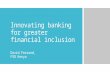Innovating banking for greater financial inclusion David Ferrand, FSD Kenya.