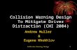 Collision Warning Design1 Collision Warning Design To Mitigate Driver Distraction (CHI 2004) Andrew Muller & Eugene Khokhlov.