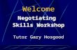 Welcome Negotiating Skills Workshop Tutor Gary Hosgood.