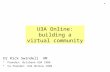 U3A Online: building a virtual community Dr Rick Swindell AM Founder: Brisbane U3A 1986 Co-founder: U3A Online 1998 *