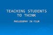 TEACHING STUDENTS TO THINK PHILOSOPHY IN FILM. PHILOSOPHICAL IDEAS AND PHILOSOPHERS  Two ways of incorporating philosophy into film: ideas and philosophers.
