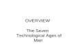 OVERVIEW The Seven Technological Ages of Man Man.