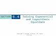Copyright © Cengage Learning. All rights reserved. Solving Exponential and Logarithmic Equations SECTION 6.4.