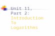 Unit 11, Part 2: Introduction To Logarithms. Logarithms were originally developed to simplify complex arithmetic calculations. They were designed to transform.