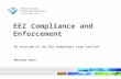 EEZ Compliance and Enforcement An overview of the EEZ compliance team function Matthew Dean.
