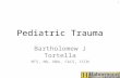 Pediatric Trauma Bartholomew J Tortella MTS, MD, MBA, FACS, FCCM 1.