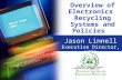 Overview of Electronics Recycling Systems and Policies Jason Linnell Executive Director, NCER Waste Expo 2007.