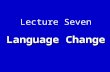 Lecture Seven Language Change. I. Introduction  Any language may change with time passing, but the change does not happen overnight.  Examples: old.
