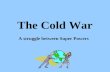 The Cold War A struggle between Super Powers. What was the Cold War?