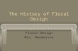 The History of Floral Design Floral Design Mrs. Henderson.