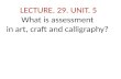 LECTURE. 29. UNIT. 5 What is assessment in art, craft and calligraphy?