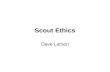 Scout Ethics Dave Larson. Ethics – Topics of this Presentation Discipline Policies… Ethics in Scouts… Teaching Ethics… References .