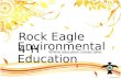 Rock Eagle 4-H Environmental Education Where education comes alive.