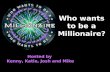 Who wants to be a Millionaire? Hosted by Kenny, Katie, Josh and Mike.