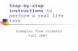 1 Step-by-step instructions to perform a real life task Examples from students Fall 2007.