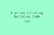 Florida Existing Building Code 2004. Basic objectives and Approach Basic objectives: Encourage Use and Re-Use while requiring reasonable safety requirements.