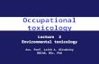 Occupational toxicology Ass. Prof. Laith A. Alrudainy MBChB, MSc, PhD Lecture 2 Environmental toxicology.