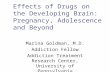 Effects of Drugs on the Developing Brain: Pregnancy, Adolescence and Beyond Marina Goldman, M.D. Addiction Fellow Addiction Treatment Research Center,