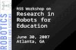 RSS Workshop on Research in Robots for Education June 30, 2007 Atlanta, GA.