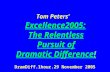 Tom Peters’ Excellence2005: The Relentless Pursuit of Dramatic Difference! DramDiff.1hour.29 November 2005.