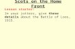 Scots on the Home Front Lesson starter: In your jotters, give three details about the Battle of Loos, 1915.