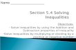 Objectives: Solve inequalities by using the Addition and Subtraction properties of Inequality Solve inequalities by multiplying or dividing by a positive.