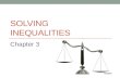 SOLVING INEQUALITIES Chapter 3. Introduction In this chapter we will extend the skills learned in the previous chapter for solving equalities to inequalities.