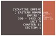 World History I Mr. Pawlowski 2010 - 2011 BYZANTINE EMPIRE (‘EASTERN ROMAN EMPIRE’) 330 – 1453 CE UNIT V CHAPTER 11 SECTION 1.
