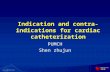 Indication and contra-indications for cardiac catheterization PUMCH Shen zhujun.