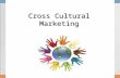 Cross Cultural Marketing.  Understanding unique cultures is quite challenging from the marketing perspective. It is integral to understand a country.