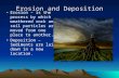 Erosion and Deposition Erosion – is the process by which weathered rock and soil particles are moved from one place to another. Deposition – Sediments.